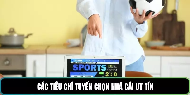 Các tiêu chí tuyển chọn nhà cái uy tín