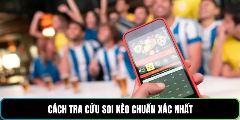 Cách tra cứu soi kèo chuẩn xác nhất