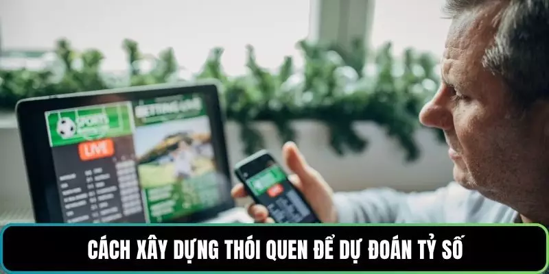Cách xây dựng thói quen để dự đoán tỷ số