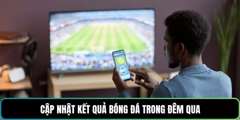Cập nhật kết quả bóng đá trong đêm qua
