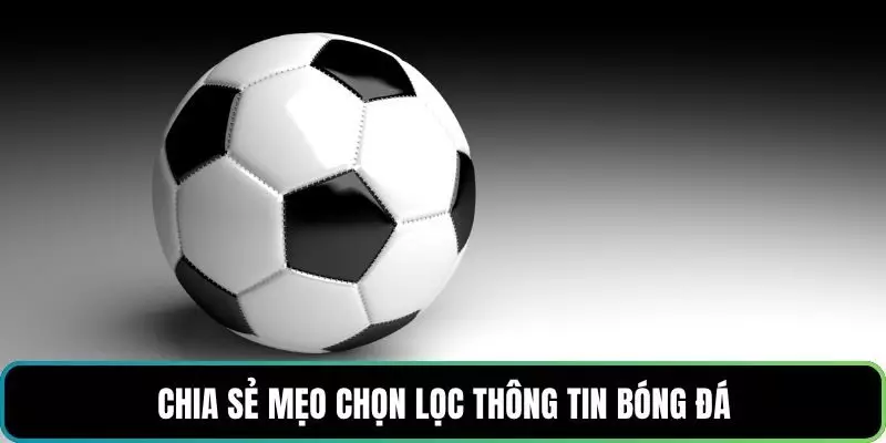 Chia sẻ mẹo chọn lọc thông tin bóng đá