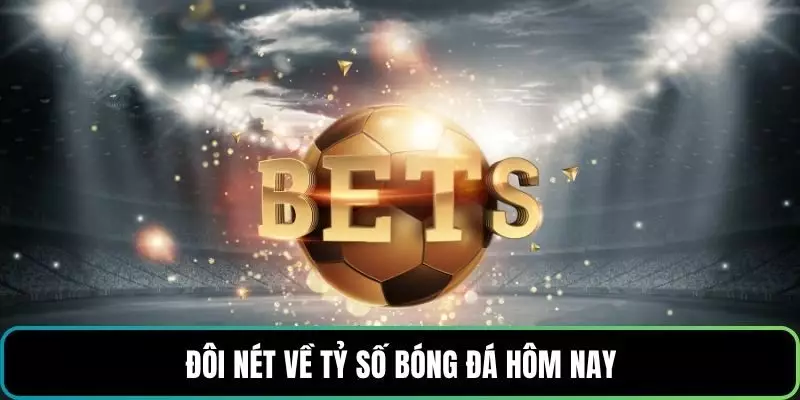 Đôi nét về tỷ số bóng đá hôm nay