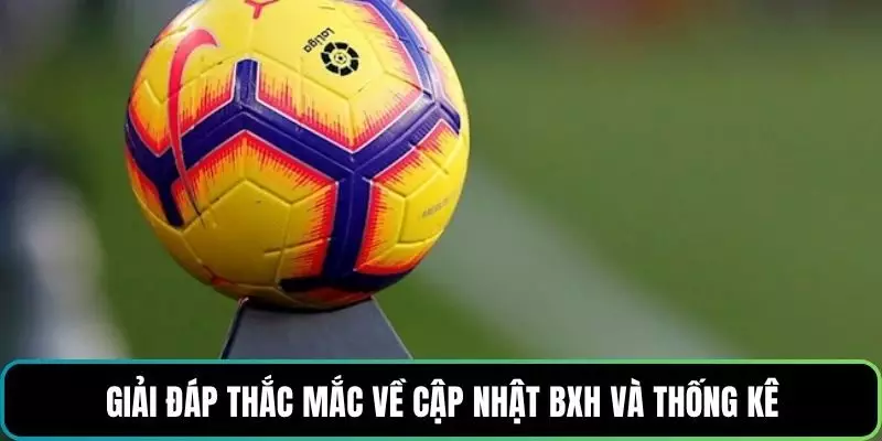 Giải đáp thắc mắc về cập nhật BXH và thống kê