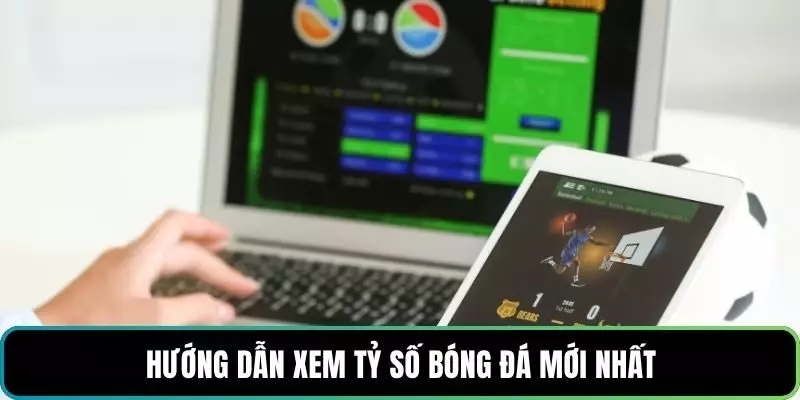 Hướng dẫn xem tỷ số bóng đá mới nhất