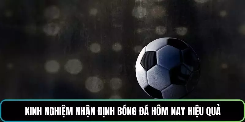Kinh nghiệm nhận định bóng đá hôm nay hiệu quả