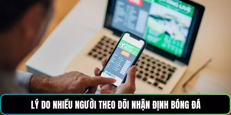 Lý do nhiều người theo dõi nhận định bóng đá