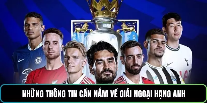 Những thông tin cần nắm về giải Ngoại hạng Anh