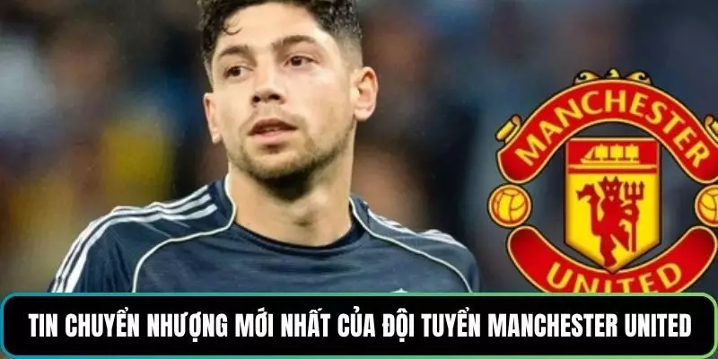 Tin chuyển nhượng mới nhất của đội tuyển Manchester United