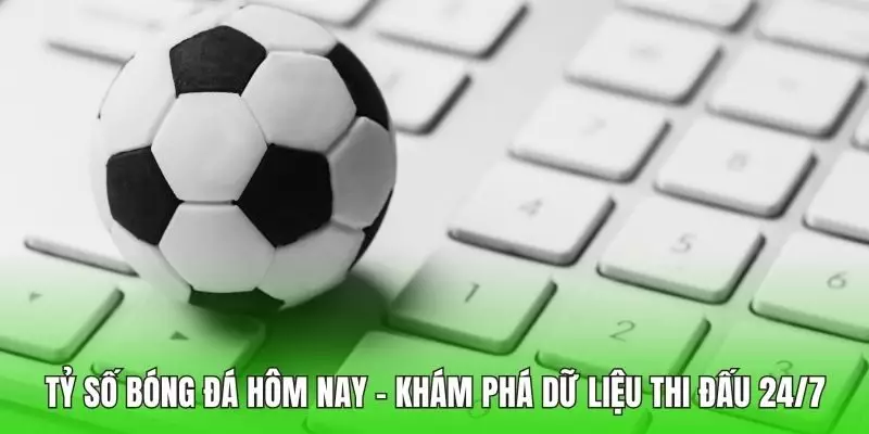 Tỷ số bóng đá hôm nay